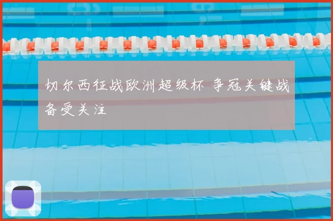 切尔西征战欧洲超级杯 争冠关键战备受关注
