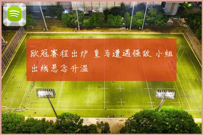 欧冠赛程出炉 皇马遭遇强敌 小组出线悬念升温