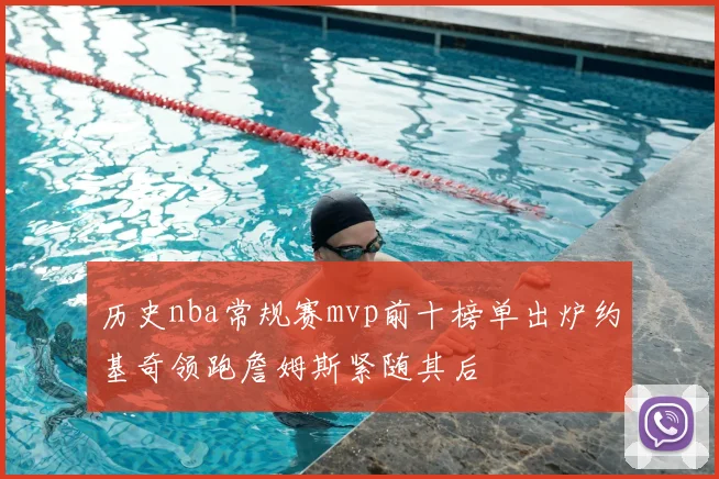历史nba常规赛mvp前十榜单出炉约基奇领跑詹姆斯紧随其后